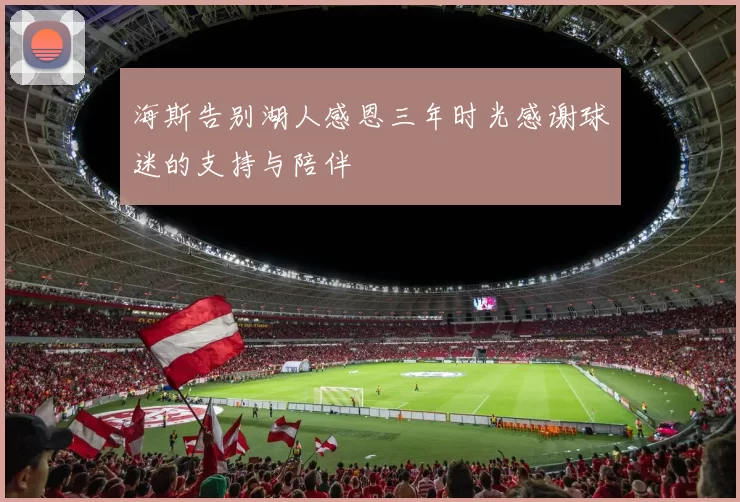海斯告别湖人感恩三年时光感谢球迷的支持与陪伴