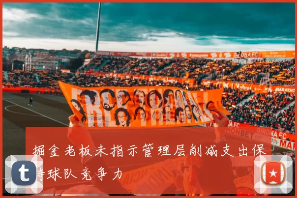 掘金老板未指示管理层削减支出保持球队竞争力