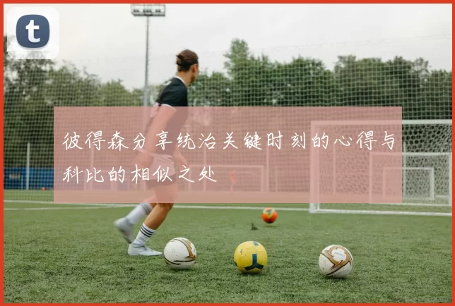 彼得森分享统治关键时刻的心得与科比的相似之处